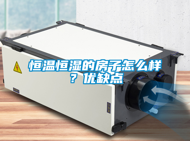 恒溫恒濕的房子怎么樣？?jī)?yōu)缺點(diǎn)
