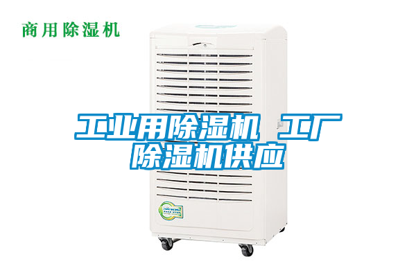 工業(yè)用除濕機 工廠除濕機供應(yīng)