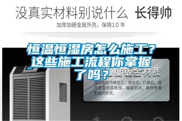 恒溫恒濕房怎么施工？這些施工流程你掌握了嗎？