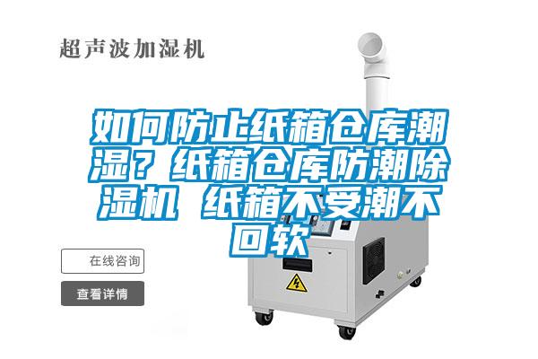 如何防止紙箱倉(cāng)庫(kù)潮濕？紙箱倉(cāng)庫(kù)防潮除濕機(jī) 紙箱不受潮不回軟