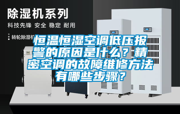 恒溫恒濕空調(diào)低壓報(bào)警的原因是什么？精密空調(diào)的故障維修方法有哪些步驟？