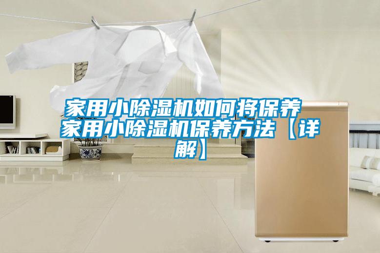 家用小除濕機(jī)如何將保養(yǎng) 家用小除濕機(jī)保養(yǎng)方法【詳解】