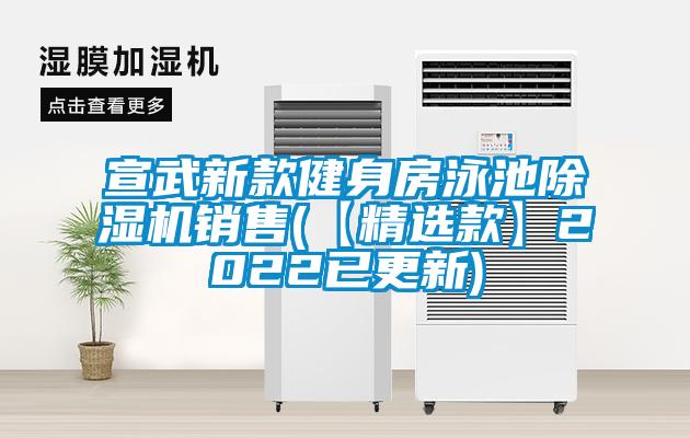 宣武新款健身房泳池除濕機(jī)銷(xiāo)售(【精選款】2022已更新)