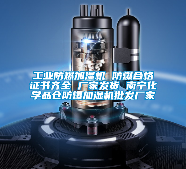 工業(yè)防爆加濕機(jī) 防爆合格證書齊全 廠家發(fā)貨 南寧化學(xué)品倉(cāng)防爆加濕機(jī)批發(fā)廠家