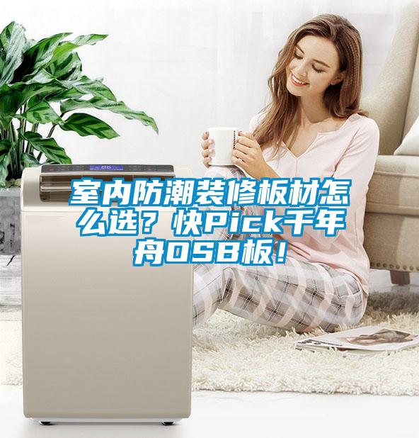 室內(nèi)防潮裝修板材怎么選？快Pick千年舟OSB板！