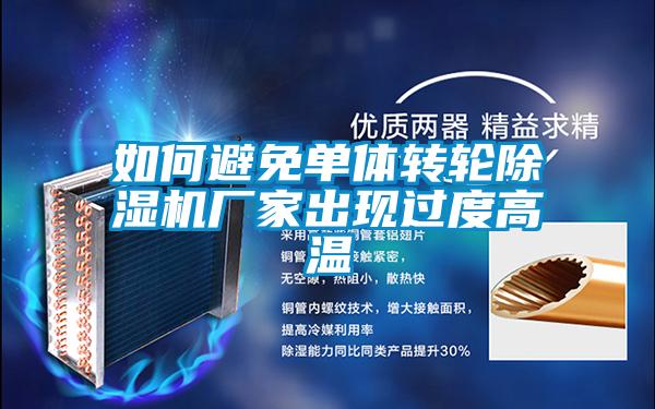 如何避免單體轉(zhuǎn)輪除濕機(jī)廠家出現(xiàn)過度高溫