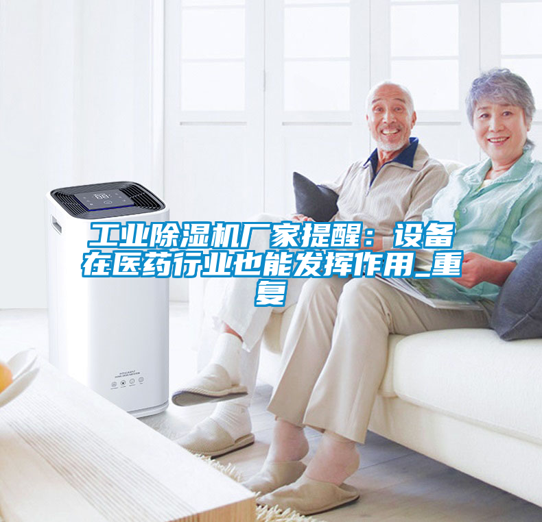 工業(yè)除濕機(jī)廠家提醒：設(shè)備在醫(yī)藥行業(yè)也能發(fā)揮作用_重復(fù)