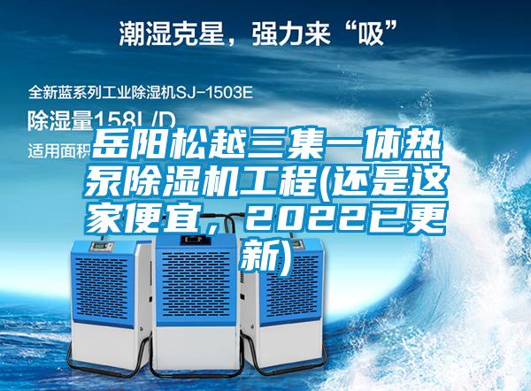 岳陽松越三集一體熱泵除濕機(jī)工程(還是這家便宜，2022已更新)