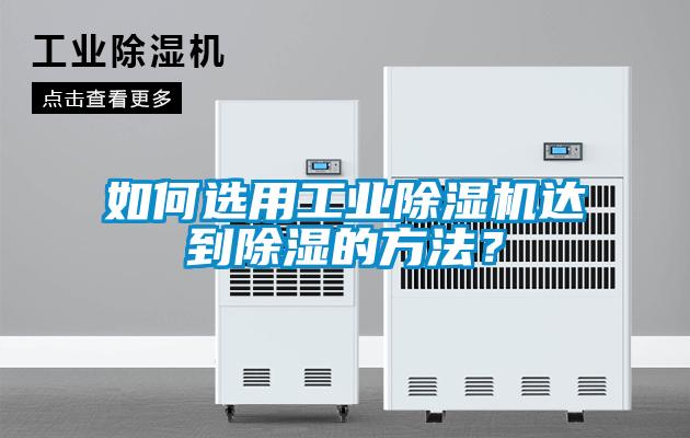 如何選用工業(yè)除濕機(jī)達(dá)到除濕的方法？