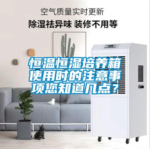 恒溫恒濕培養(yǎng)箱使用時的注意事項您知道幾點？