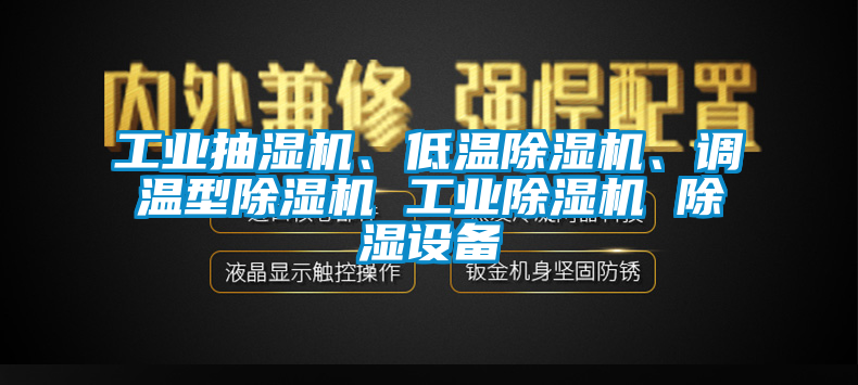 工業(yè)抽濕機(jī)、低溫除濕機(jī)、調(diào)溫型除濕機(jī) 工業(yè)除濕機(jī) 除濕設(shè)備