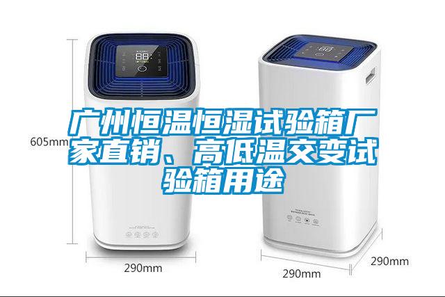廣州恒溫恒濕試驗(yàn)箱廠家直銷、高低溫交變?cè)囼?yàn)箱用途
