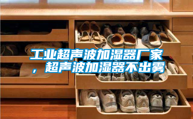工業(yè)超聲波加濕器廠家，超聲波加濕器不出霧