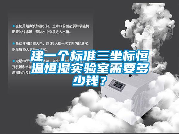 建一個(gè)標(biāo)準(zhǔn)三坐標(biāo)恒溫恒濕實(shí)驗(yàn)室需要多少錢？