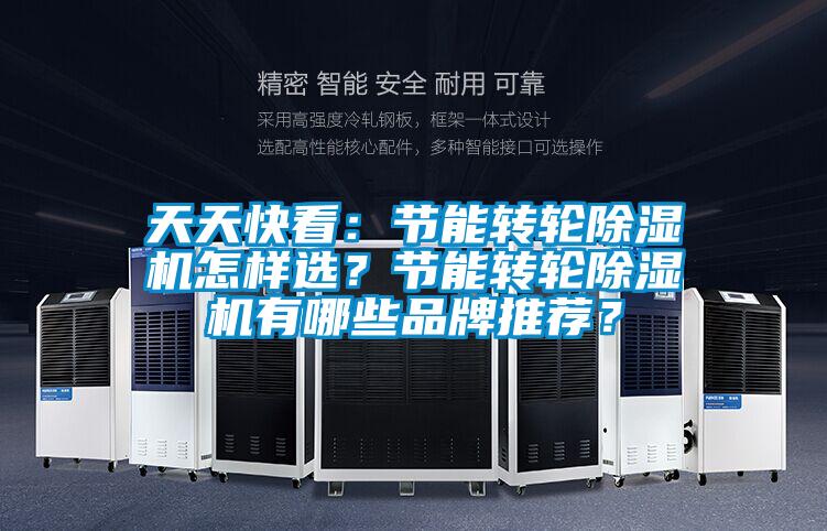 天天快看：節(jié)能轉(zhuǎn)輪除濕機(jī)怎樣選？節(jié)能轉(zhuǎn)輪除濕機(jī)有哪些品牌推薦？
