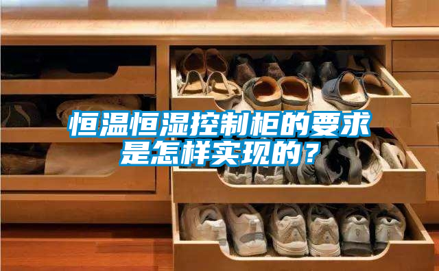 恒溫恒濕控制柜的要求是怎樣實(shí)現(xiàn)的？