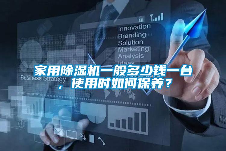 家用除濕機(jī)一般多少錢一臺(tái)，使用時(shí)如何保養(yǎng)？