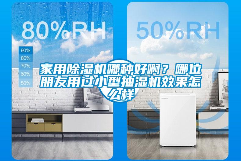 家用除濕機哪種好?。磕奈慌笥延眠^小型抽濕機效果怎么樣