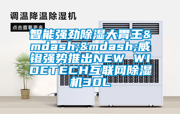 智能強(qiáng)勁除濕大胃王——威鐙強(qiáng)勢(shì)推出NEW WIDETECH互聯(lián)網(wǎng)除濕機(jī)30L