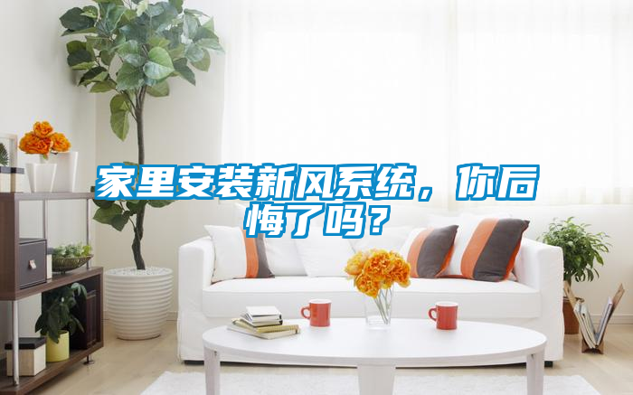 家里安裝新風(fēng)系統(tǒng)，你后悔了嗎？