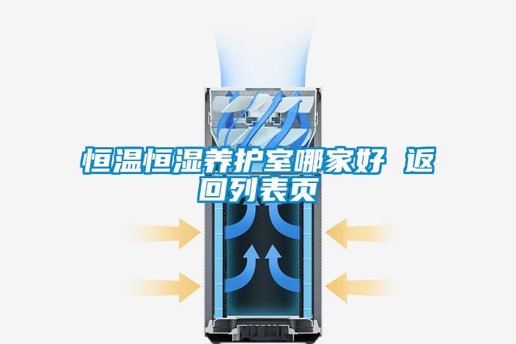 恒溫恒濕養(yǎng)護室哪家好 返回列表頁