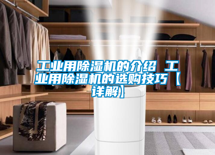 工業(yè)用除濕機的介紹 工業(yè)用除濕機的選購技巧【詳解】