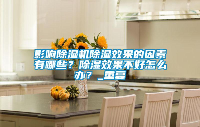 影響除濕機除濕效果的因素有哪些？除濕效果不好怎么辦？_重復(fù)