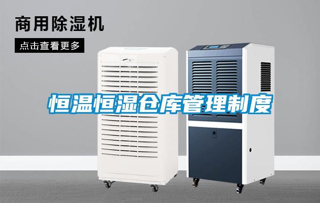 恒溫恒濕倉(cāng)庫(kù)管理制度