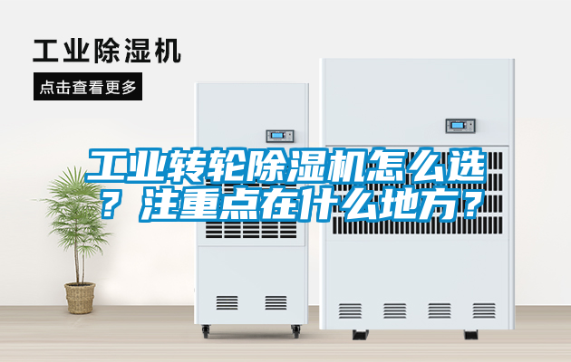工業(yè)轉(zhuǎn)輪除濕機怎么選？注重點在什么地方？