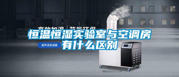 恒溫恒濕實驗室與空調房有什么區(qū)別