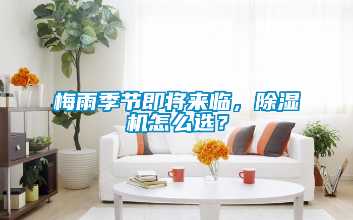 梅雨季節(jié)即將來臨，除濕機(jī)怎么選？