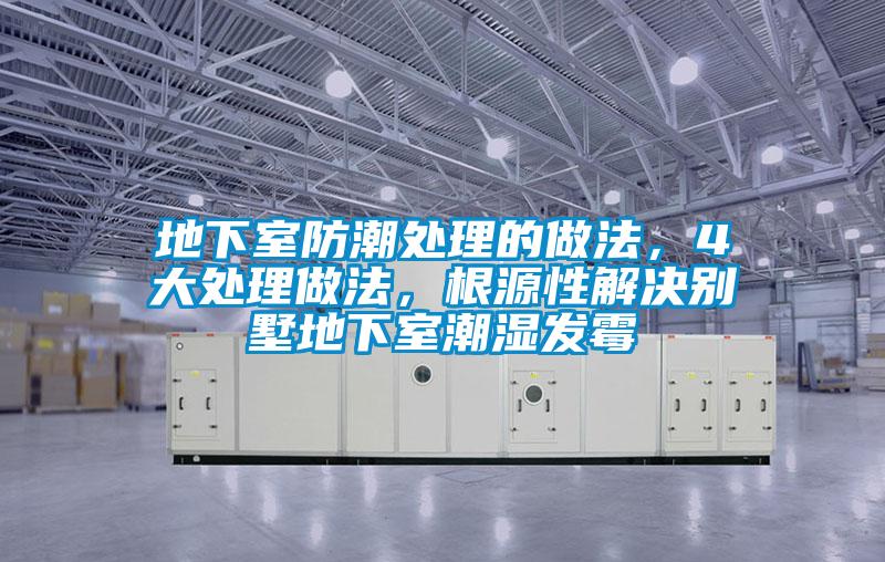 地下室防潮處理的做法，4大處理做法，根源性解決別墅地下室潮濕發(fā)霉