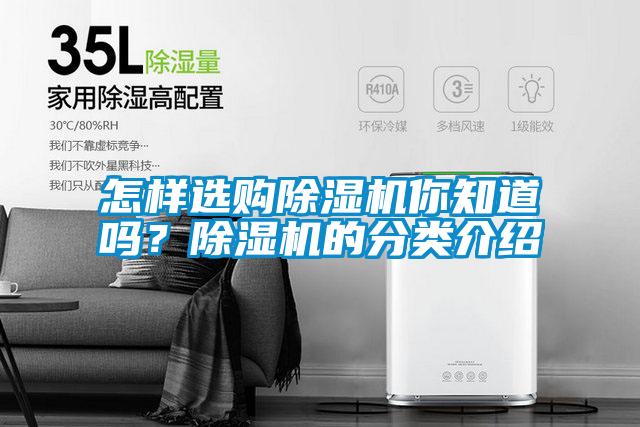 怎樣選購(gòu)除濕機(jī)你知道嗎？除濕機(jī)的分類(lèi)介紹