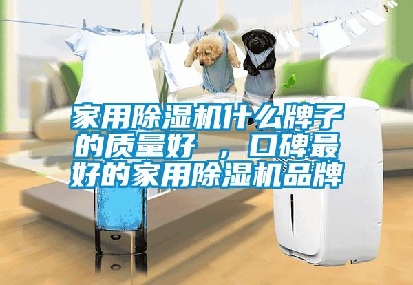 家用除濕機(jī)什么牌子的質(zhì)量好 ，口碑最好的家用除濕機(jī)品牌