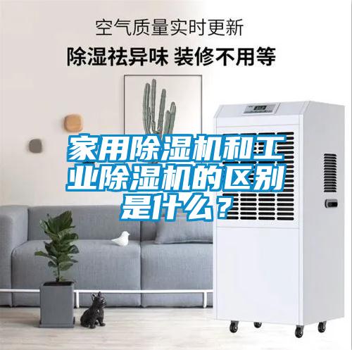 家用除濕機(jī)和工業(yè)除濕機(jī)的區(qū)別是什么？