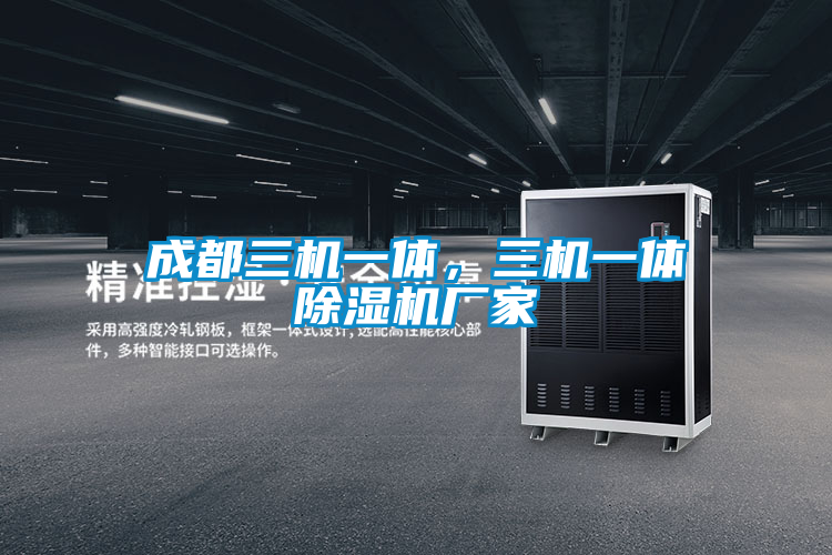 成都三機(jī)一體，三機(jī)一體除濕機(jī)廠家