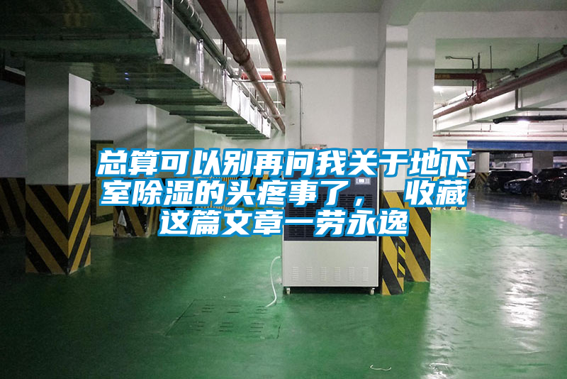 總算可以別再問我關(guān)于地下室除濕的頭疼事了， 收藏這篇文章一勞永逸