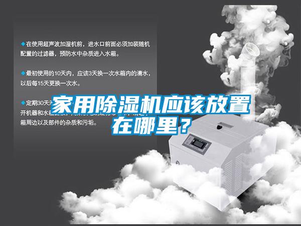 家用除濕機應(yīng)該放置在哪里？