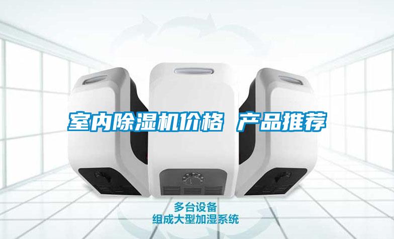 室內(nèi)除濕機價格 產(chǎn)品推薦