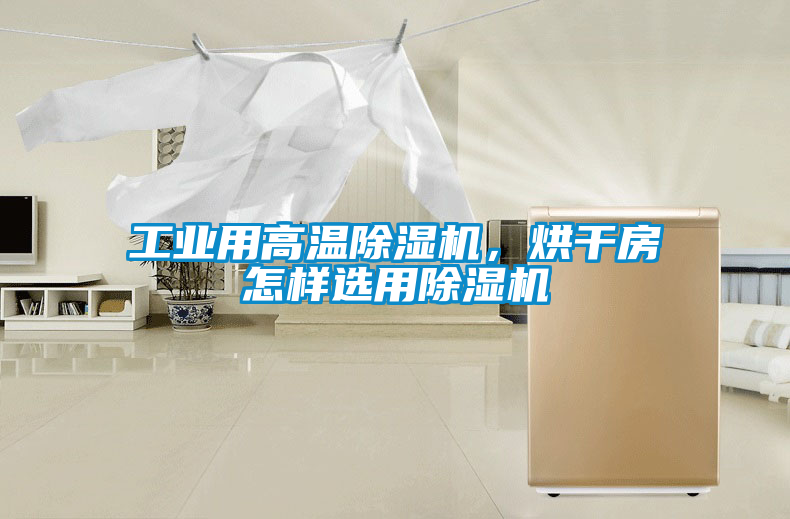 工業(yè)用高溫除濕機(jī)，烘干房怎樣選用除濕機(jī)