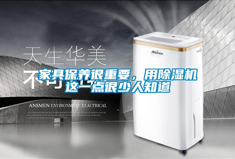 家具保養(yǎng)很重要，用除濕機這一點很少人知道