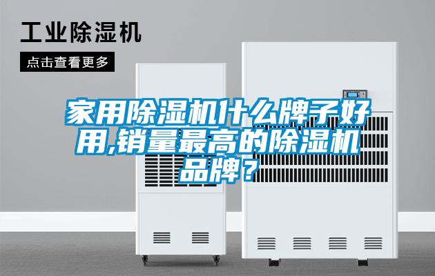 家用除濕機(jī)什么牌子好用,銷量最高的除濕機(jī)品牌？