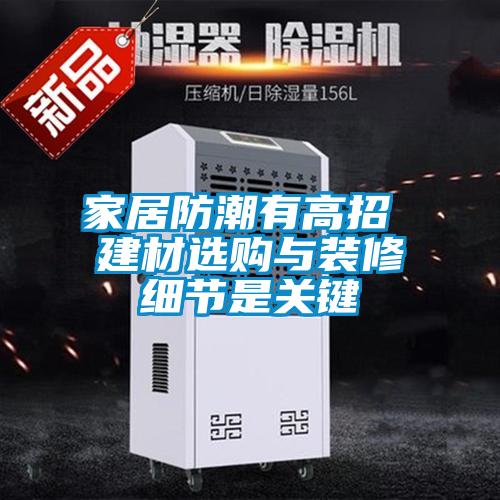 家居防潮有高招 建材選購與裝修細節(jié)是關(guān)鍵