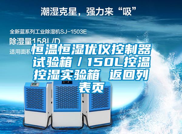 恒溫恒濕優(yōu)儀控制器試驗(yàn)箱／150L控溫控濕實(shí)驗(yàn)箱 返回列表頁(yè)