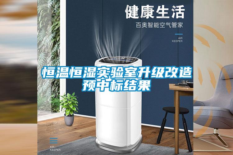 恒溫恒濕實(shí)驗(yàn)室升級(jí)改造預(yù)中標(biāo)結(jié)果