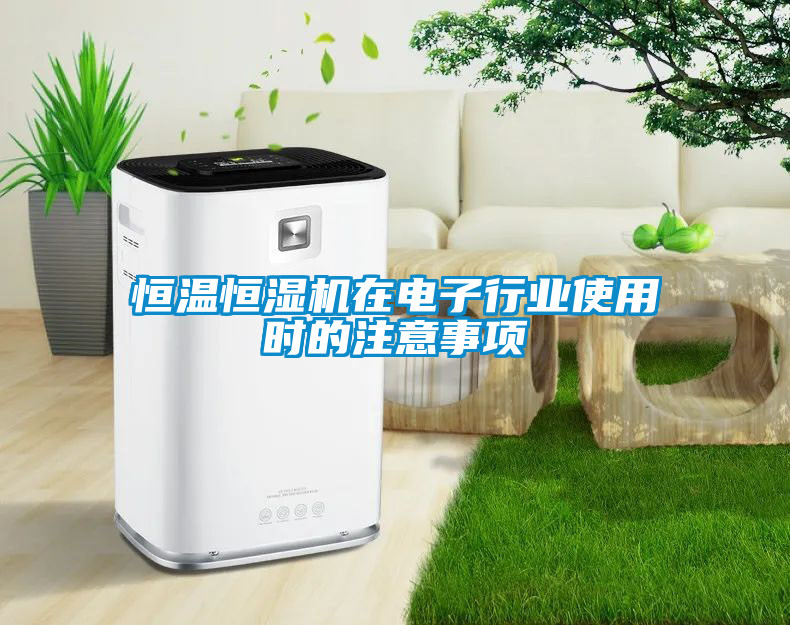 恒溫恒濕機(jī)在電子行業(yè)使用時(shí)的注意事項(xiàng)