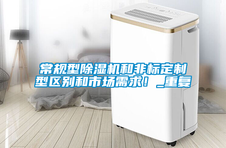 常規(guī)型除濕機(jī)和非標(biāo)定制型區(qū)別和市場(chǎng)需求！_重復(fù)