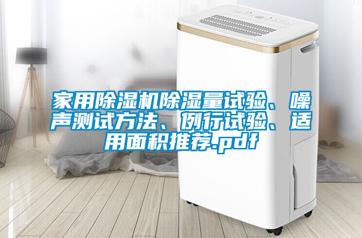 家用除濕機(jī)除濕量試驗、噪聲測試方法、例行試驗、適用面積推薦.pdf