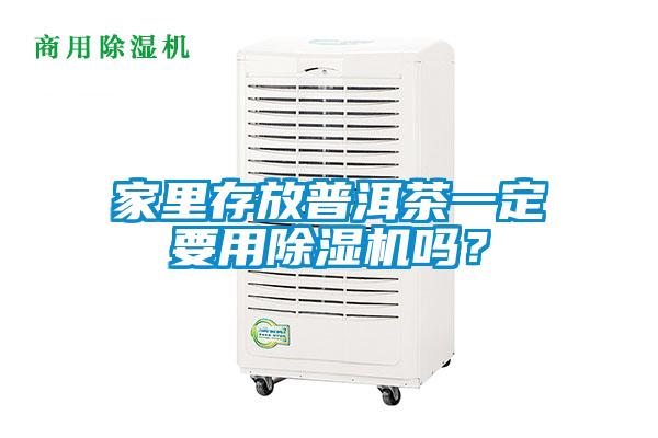 家里存放普洱茶一定要用除濕機嗎？