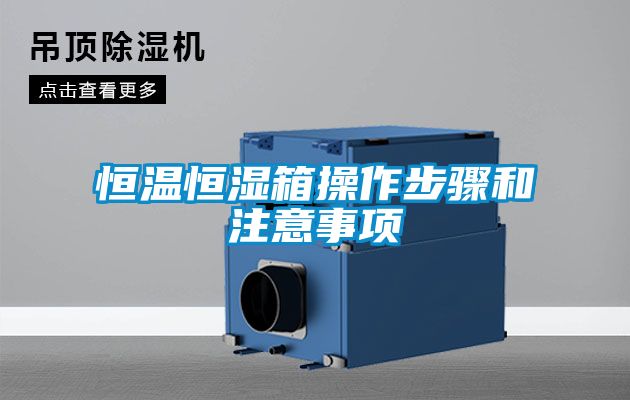 恒溫恒濕箱操作步驟和注意事項(xiàng)